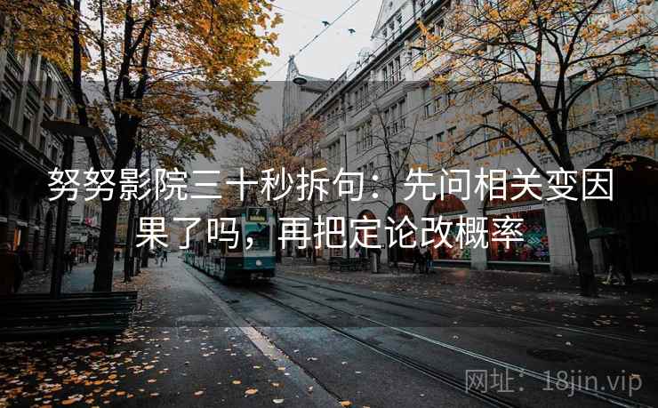 努努影院三十秒拆句:先问相关变因果了吗,再把定论改概率 第2张 努努影院三十秒拆句:先问相关变因果了吗,再把定论改概率 第2张