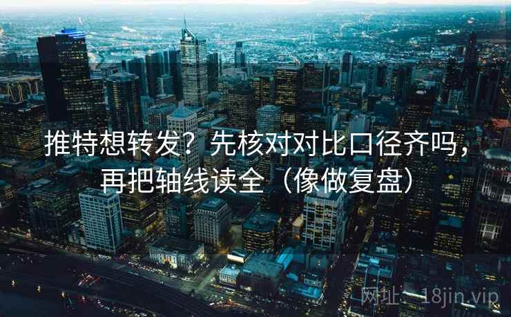 推特想转发?先核对对比口径齐吗,再把轴线读全(像做复盘) 第2张 推特想转发?先核对对比口径齐吗,再把轴线读全(像做复盘) 第2张